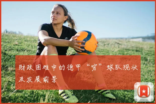 财政困难中的德甲“穷”球队现状及发展前景