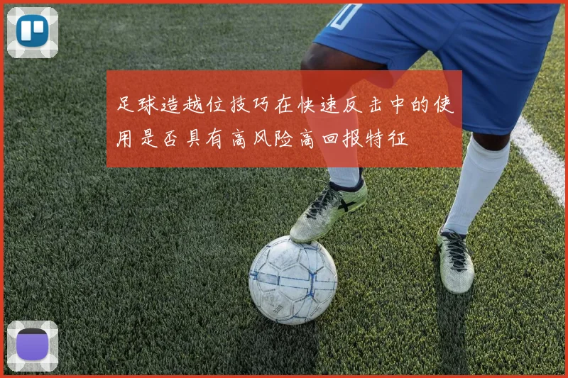 足球造越位技巧在快速反击中的使用是否具有高风险高回报特征